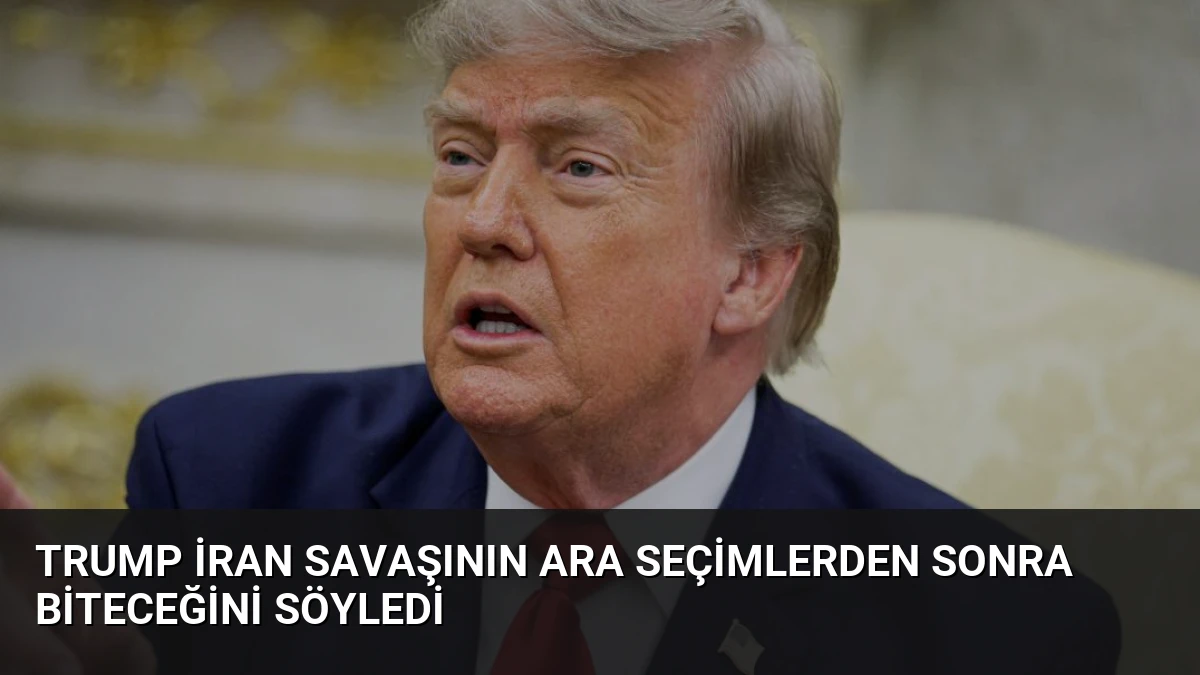 Trump İran Savaşının Ara Seçimlerden Sonra Biteceğini Söyledi