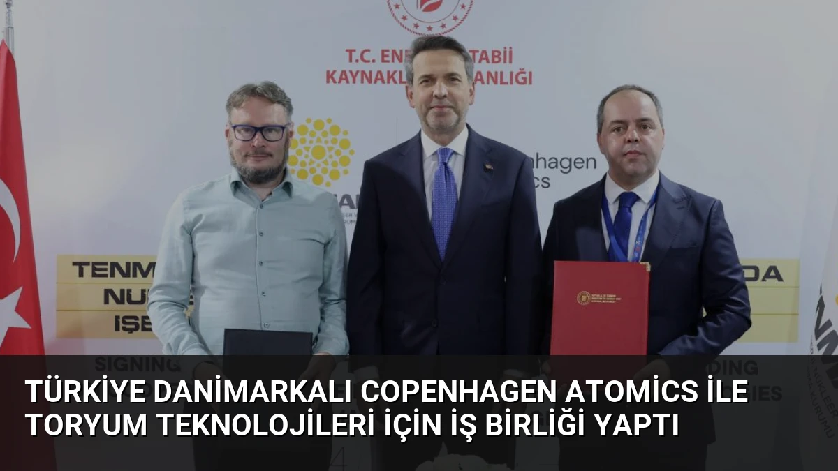 Türkiye Danimarkalı Copenhagen Atomics ile Toryum Teknolojileri İçin İş Birliği Yaptı