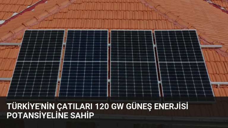 Türkiye’nin Çatıları 120 GW Güneş Enerjisi Potansiyeline Sahip