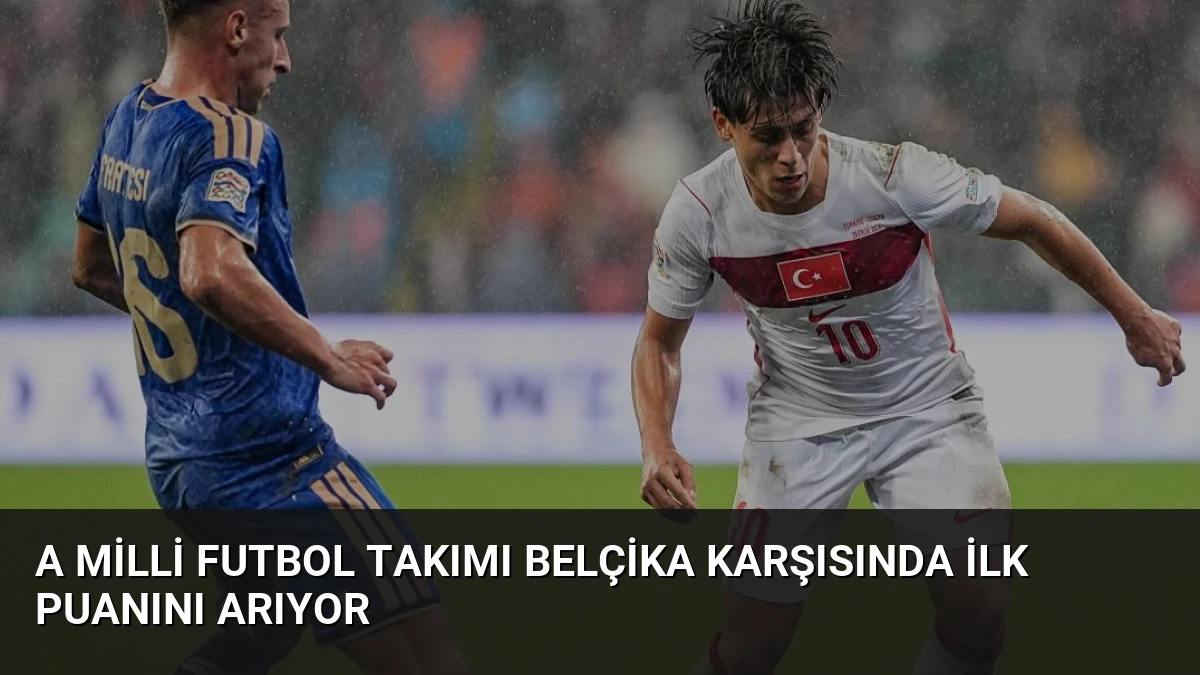 A Milli Futbol Takımı Belçika Karşısında İlk Puanını Arıyor