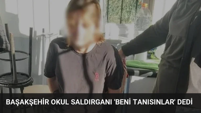 Başakşehir Okul Saldırganı ‘Beni Tanısınlar’ Dedi