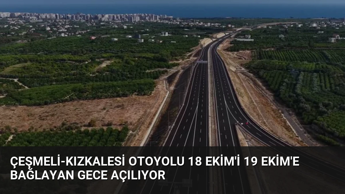 Çeşmeli-Kızkalesi Otoyolu 18 Ekim’i 19 Ekim’e Bağlayan Gece Açılıyor