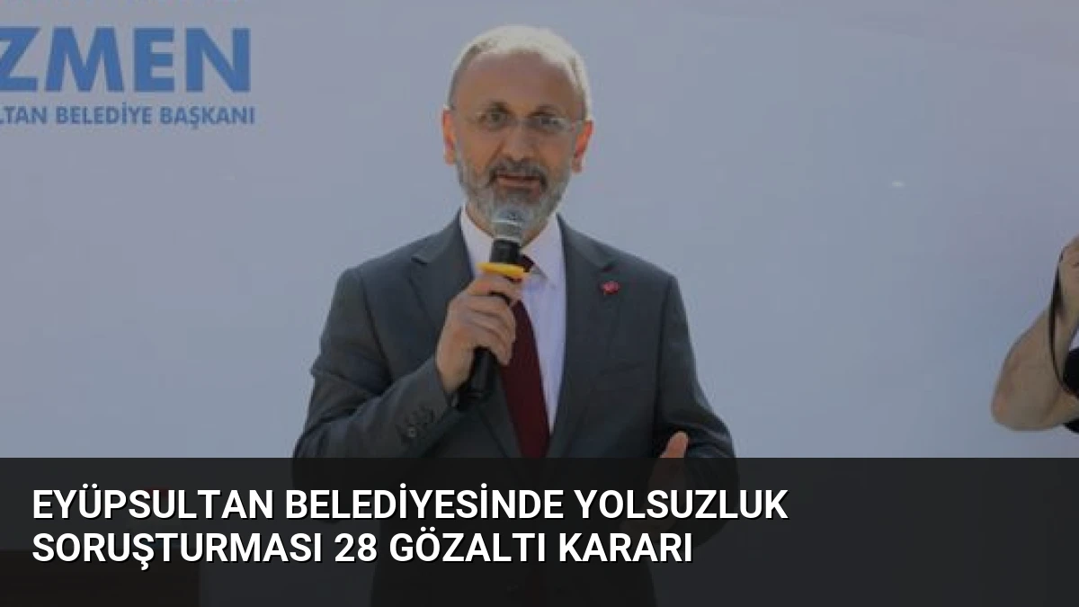 Eyüpsultan Belediyesinde Yolsuzluk Soruşturması 28 Gözaltı Kararı