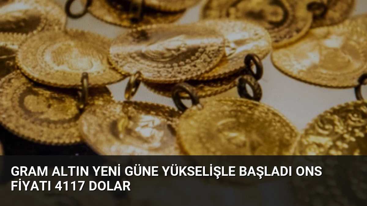 Gram Altın Yeni Güne Yükselişle Başladı Ons Fiyatı 4117 Dolar