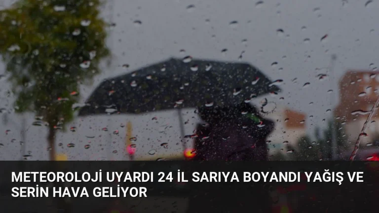 Meteoroloji Uyardı 24 İl Sarıya Boyandı Yağış ve Serin Hava Geliyor