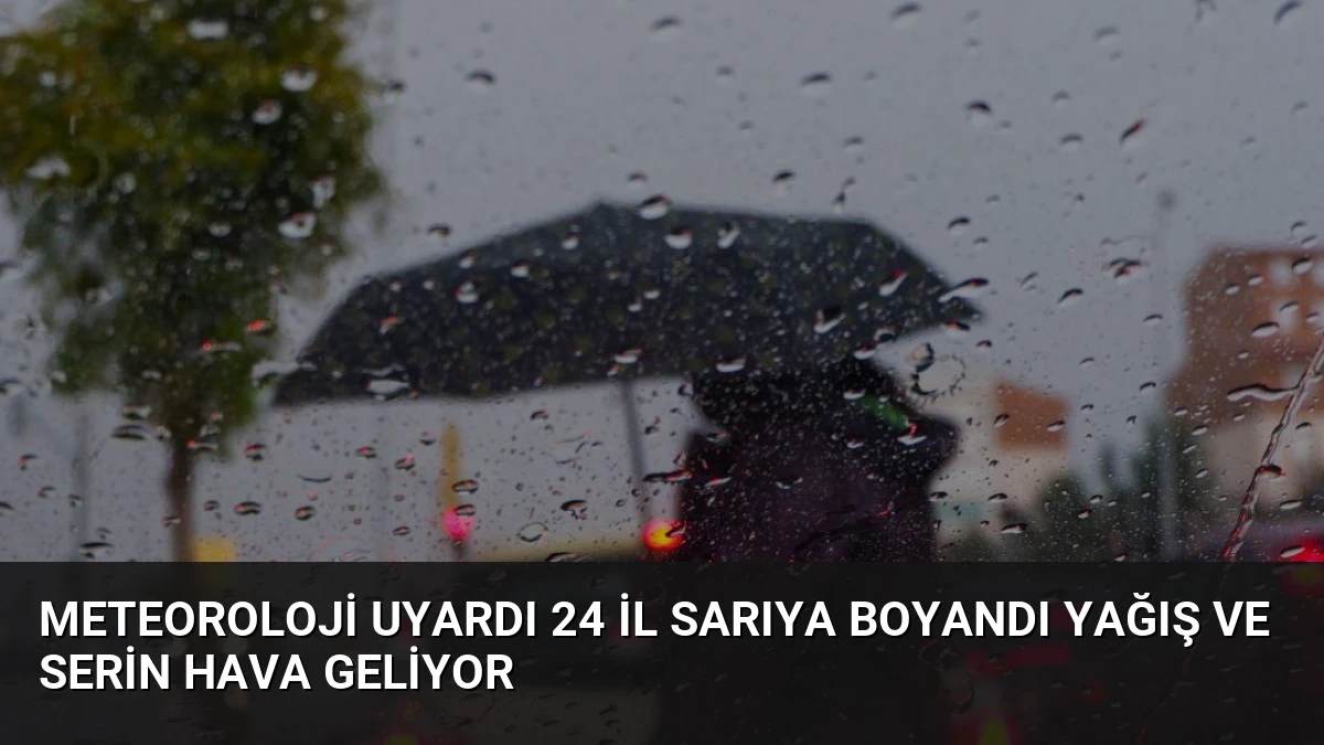 Meteoroloji Uyardı 24 İl Sarıya Boyandı Yağış ve Serin Hava Geliyor