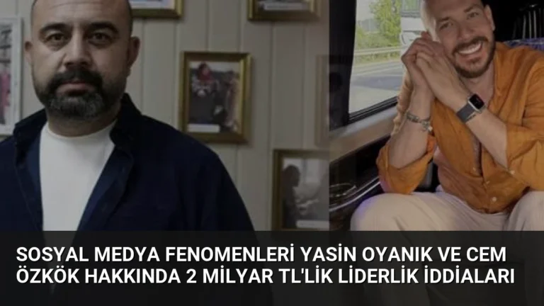 Sosyal Medya Fenomenleri Yasin Oyanık ve Cem Özkök Hakkında 2 Milyar TL’lik Liderlik İddiaları
