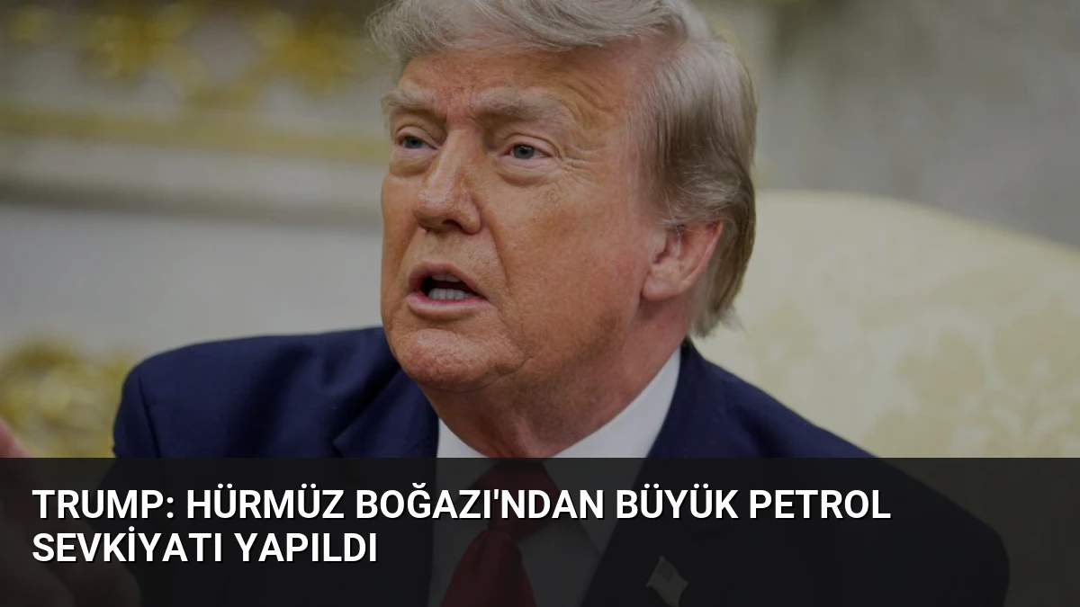 Trump: Hürmüz Boğazı’ndan Büyük Petrol Sevkiyatı Yapıldı