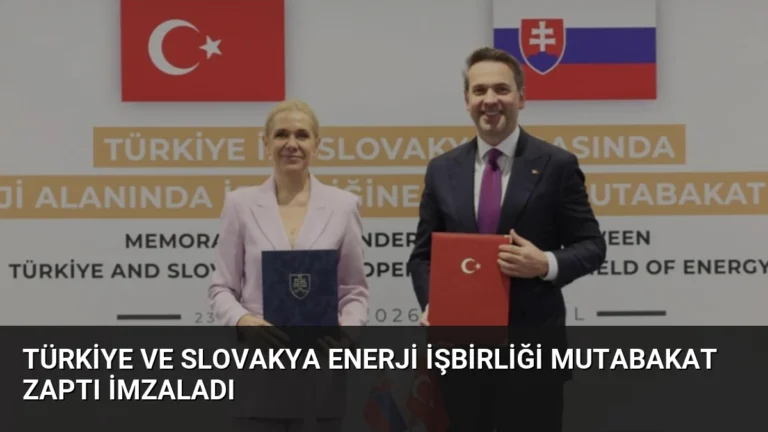Türkiye ve Slovakya Enerji İşbirliği Mutabakat Zaptı İmzaladı