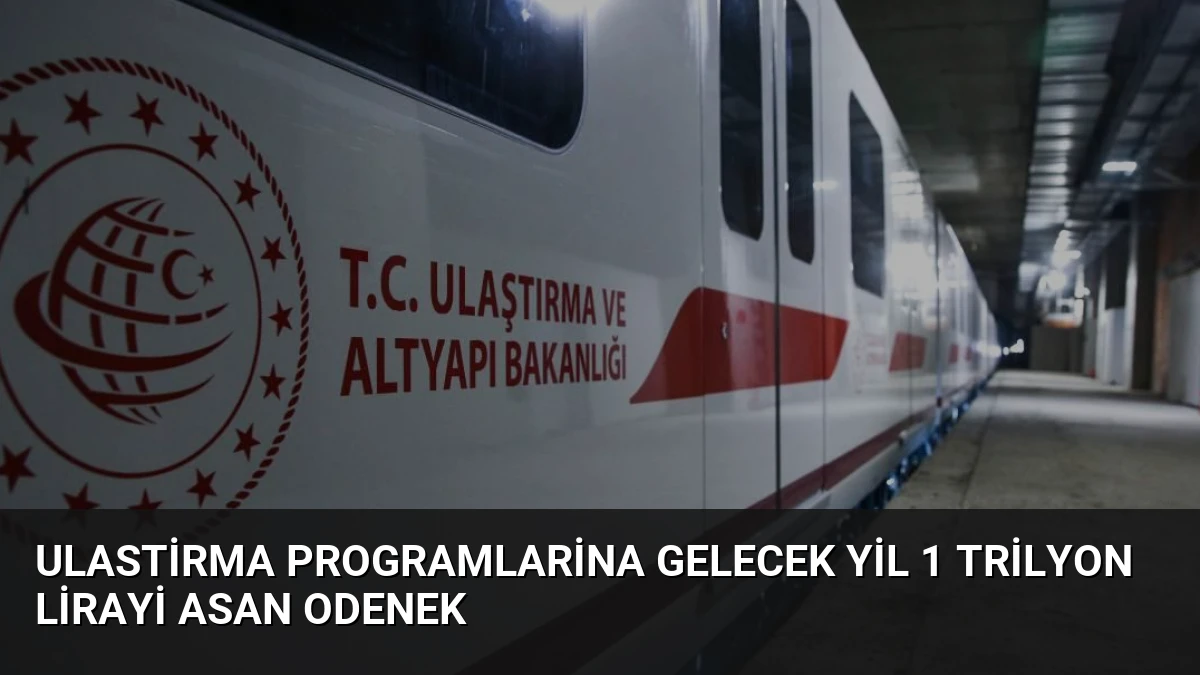 Ulastirma Programlarina Gelecek Yil 1 Trilyon Lirayi Asan Odenek