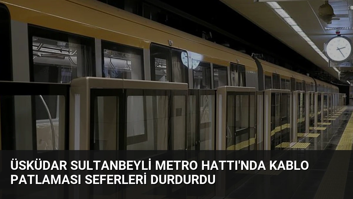 Üsküdar Sultanbeyli Metro Hattı’nda Kablo Patlaması Seferleri Durdurdu