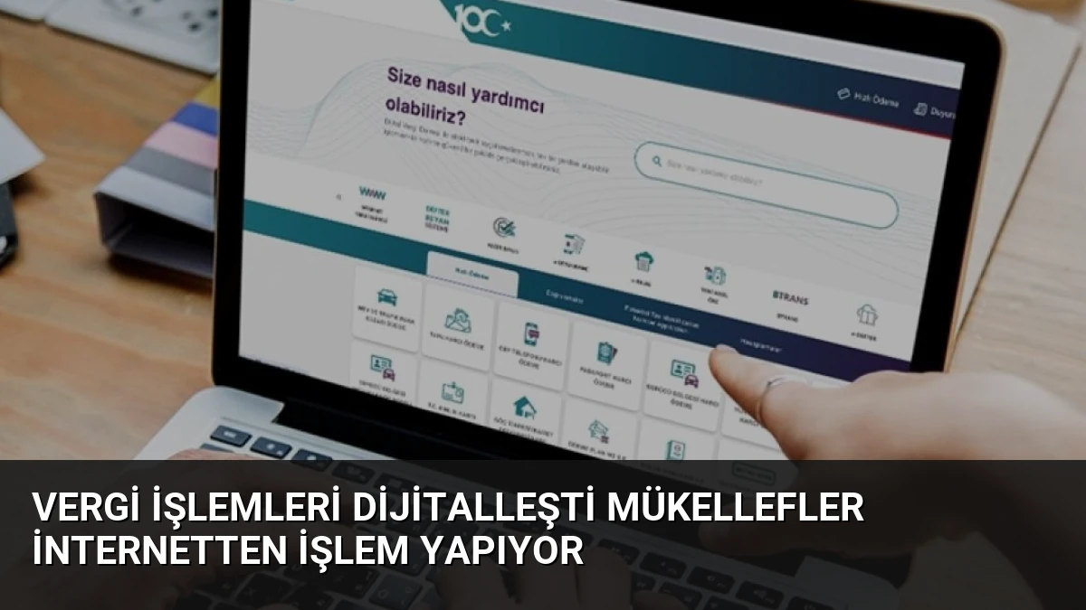 Vergi İşlemleri Dijitalleşti Mükellefler İnternetten İşlem Yapıyor